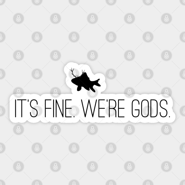 It's Fine. We're Gods. (Front/Back Image - Alt. Version) Sticker by galacticshirts